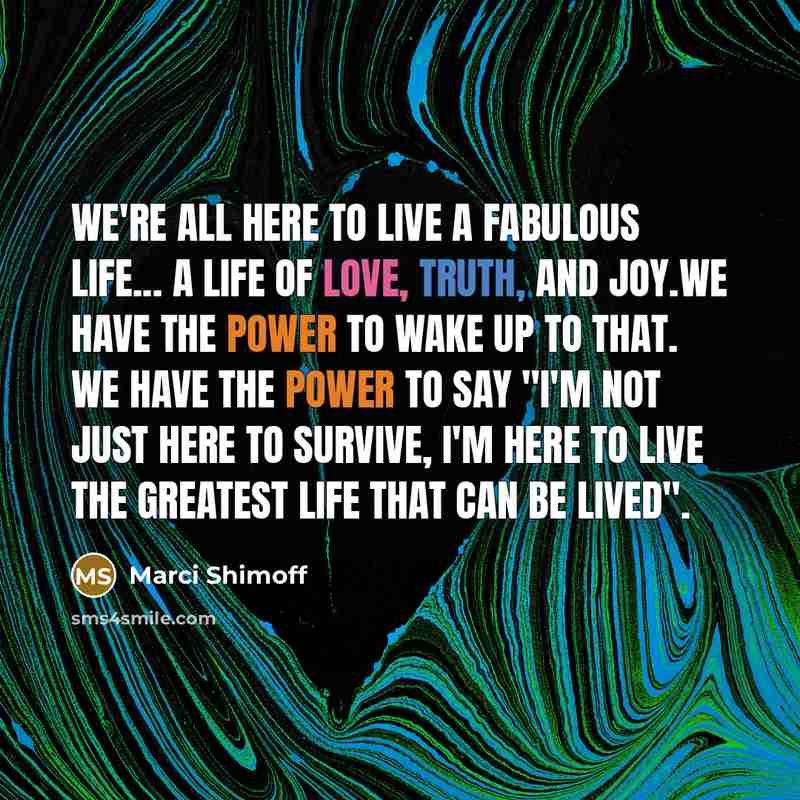 “We're all here to live a fabulous life... a life…” quote by Marci Shimoff