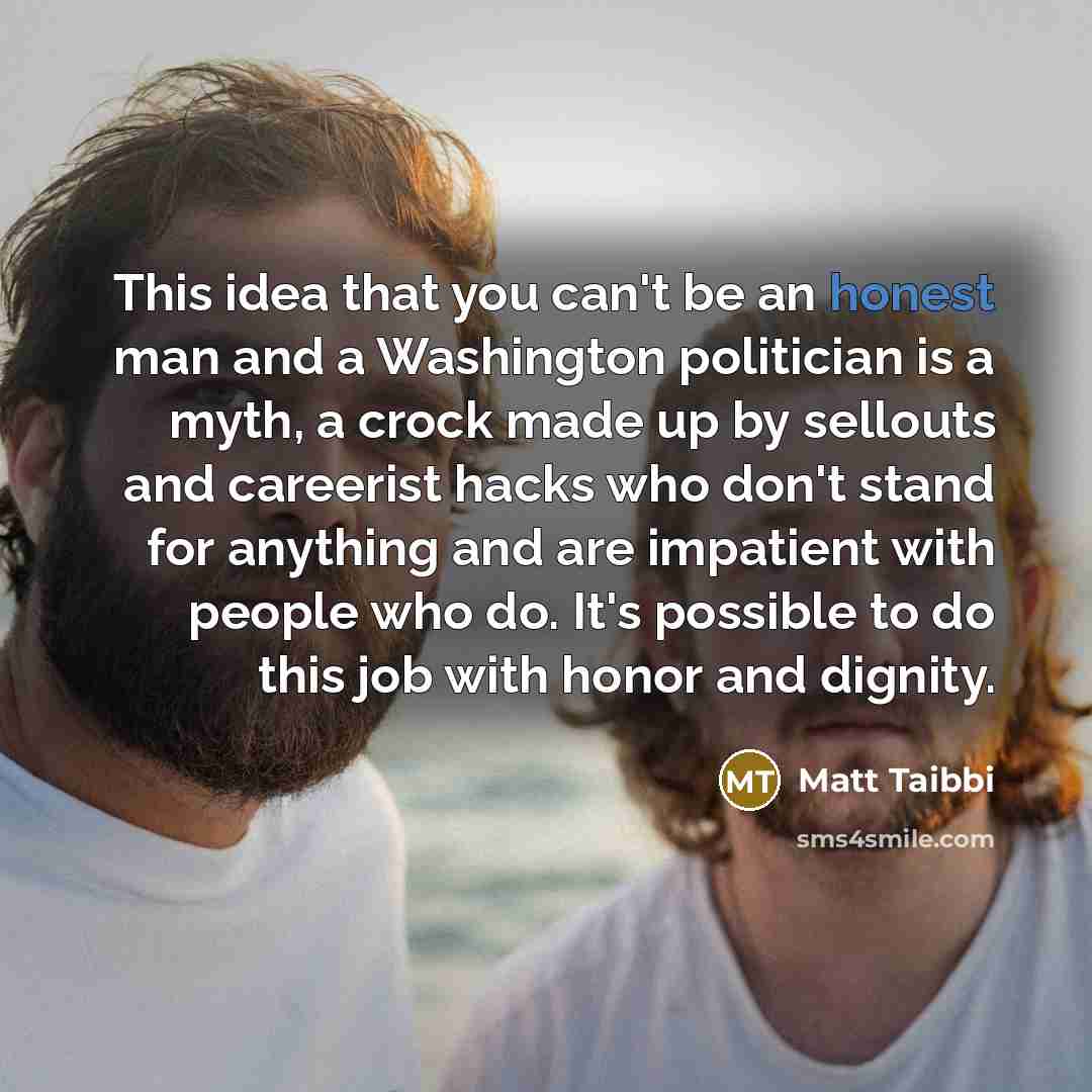 “This idea that you can't be an honest man and…” quote by Matt Taibbi