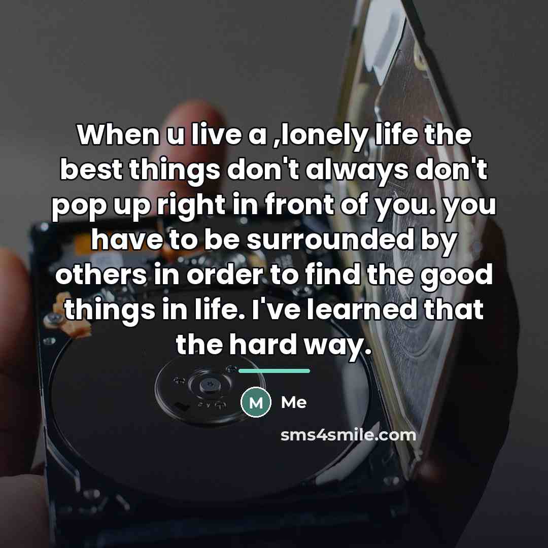 “When u live a ,lonely life the best things don't…” quote by Me