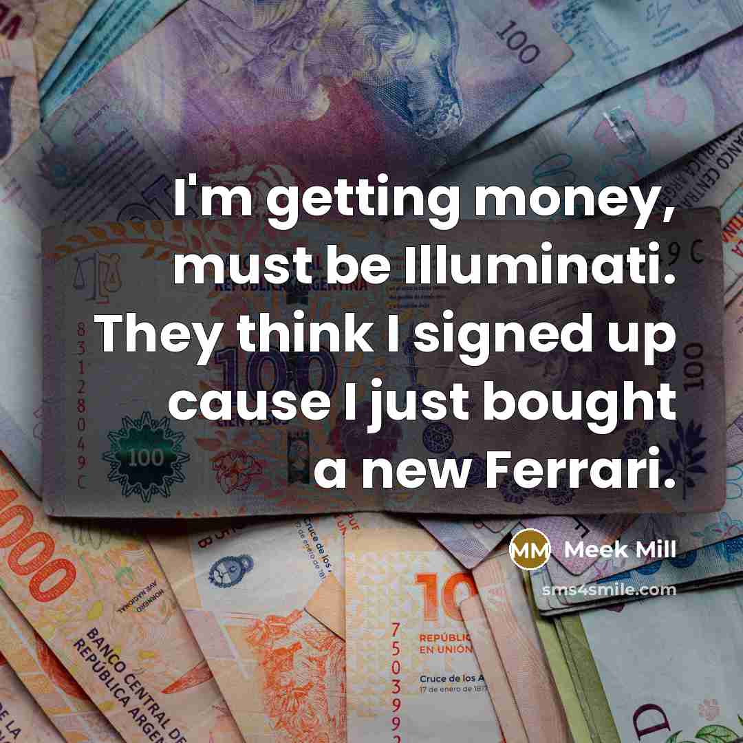 “I'm getting money, must be Illuminati. They think I signed…” quote by Meek Mill