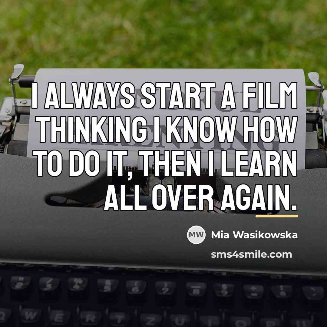 “I always start a film thinking I know how to…” quote by Mia Wasikowska