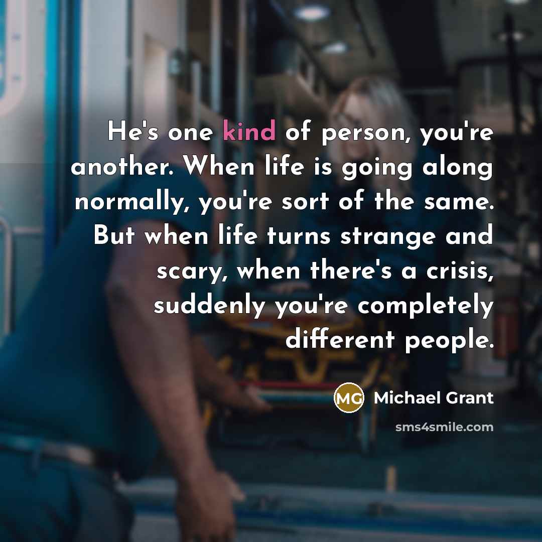 “He's one kind of person, you're another. When life is…” quote by Michael Grant