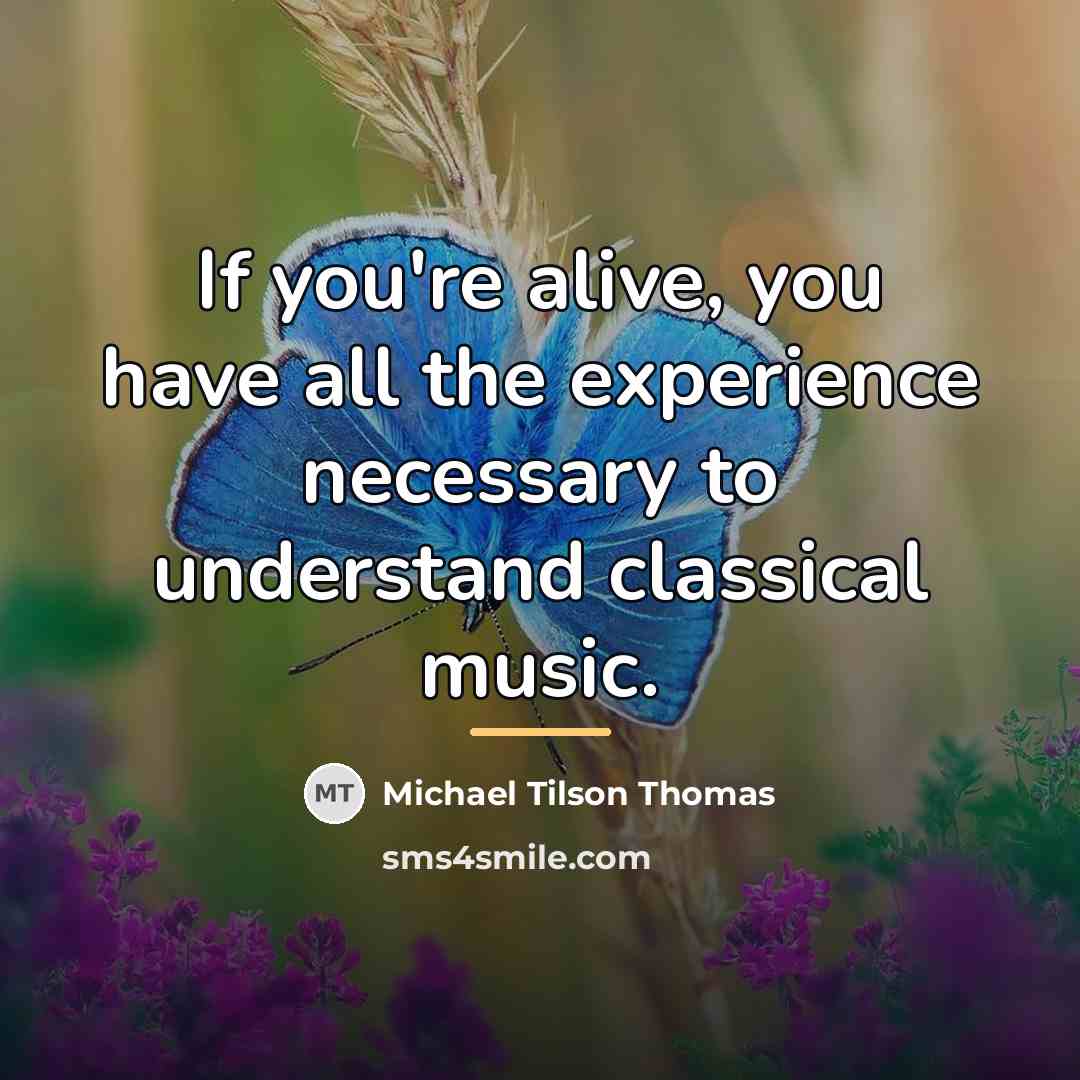 “If you're alive, you have all the experience necessary to…” quote by Michael Tilson Thomas