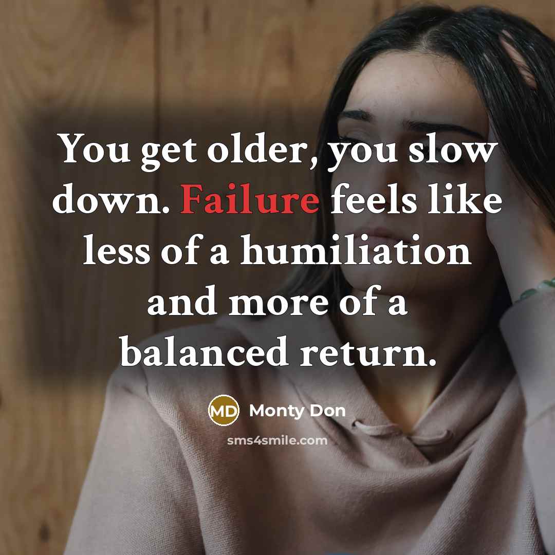 “You get older, you slow down. Failure feels like less…” quote by Monty Don