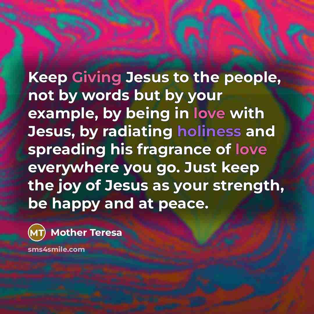 “Keep Giving Jesus to the people, not by words but…” quote by Mother Teresa