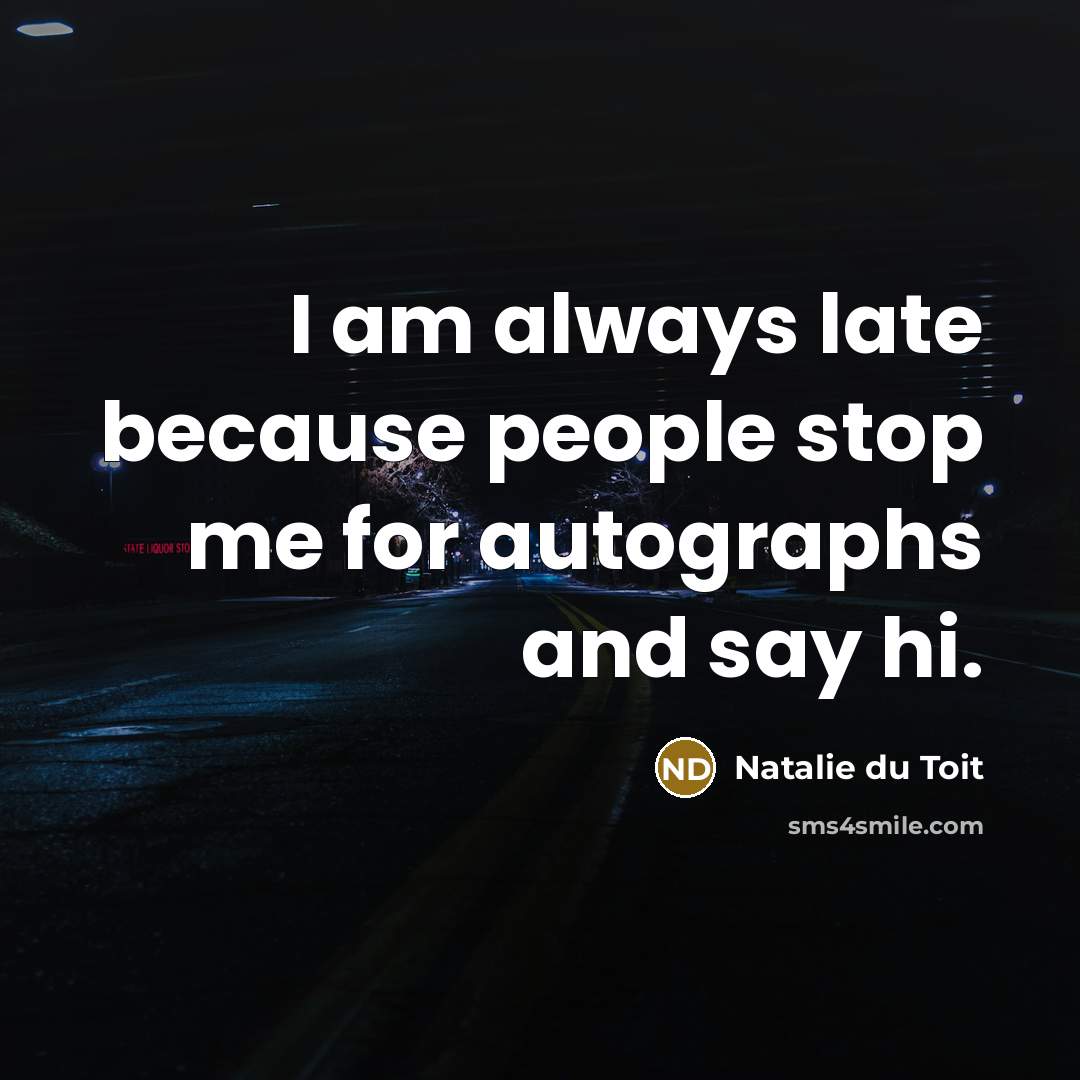 “I am always late because people stop me for autographs…” quote by Natalie du Toit