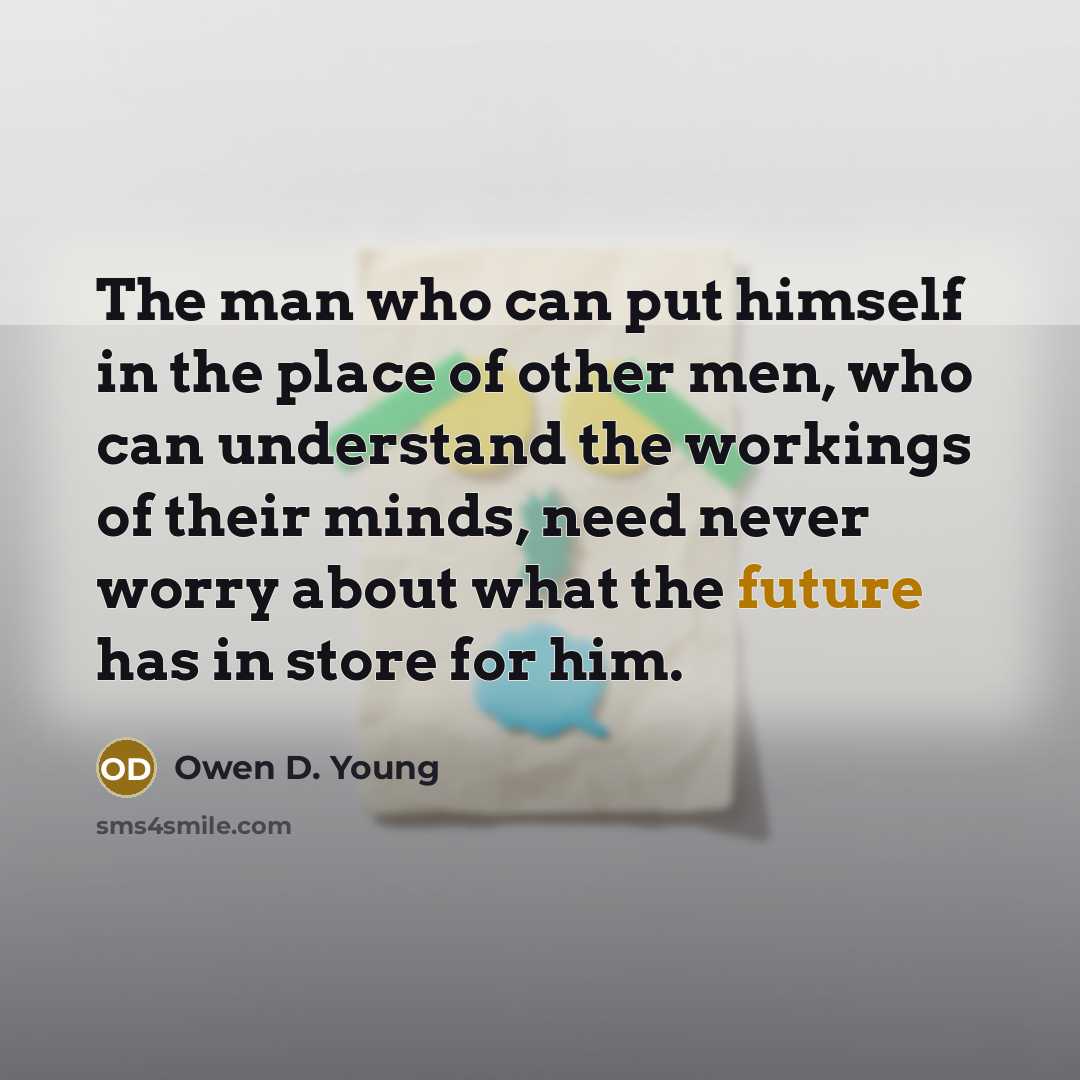 “The man who can put himself in the place of…” quote by Owen D. Young