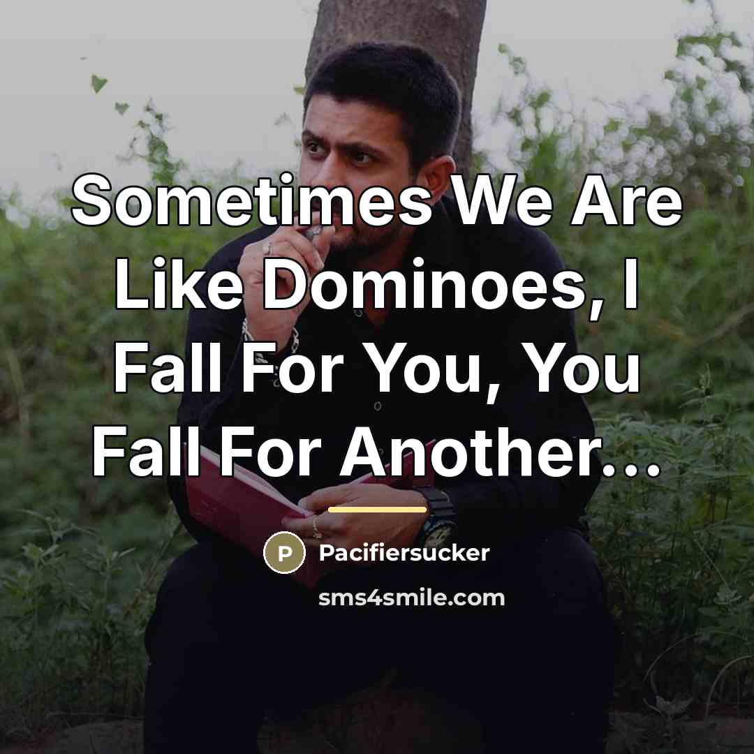 “Sometimes We Are Like Dominoes, I Fall For You, You…” quote by Pacifiersucker