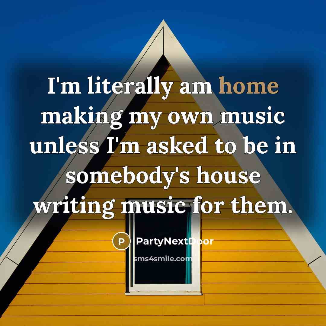 “I'm literally am home making my own music unless I'm…” quote by PartyNextDoor