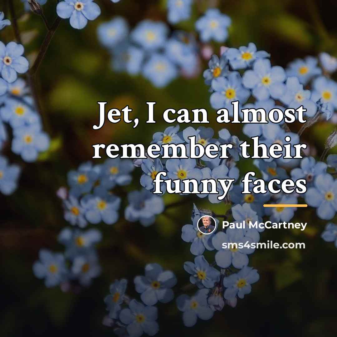 “Jet, I can almost remember their funny faces…” quote by Paul McCartney