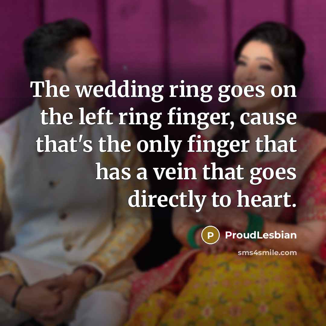 “The wedding ring goes on the left ring finger, cause…” quote by ProudLesbian