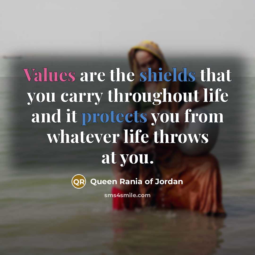 “Values are the shields that you carry throughout life and…” quote by Queen Rania of Jordan