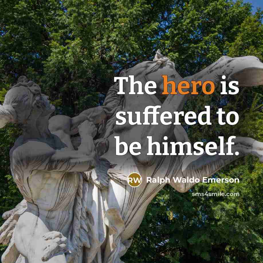 “The hero is suffered to be himself.…” quote by Ralph Waldo Emerson
