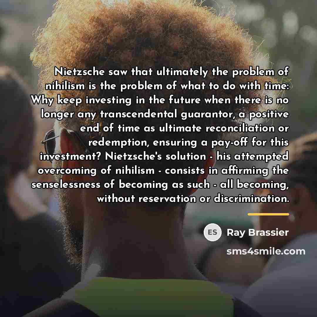 “Nietzsche saw that ultimately the problem of nihilism is the…” quote by Ray Brassier