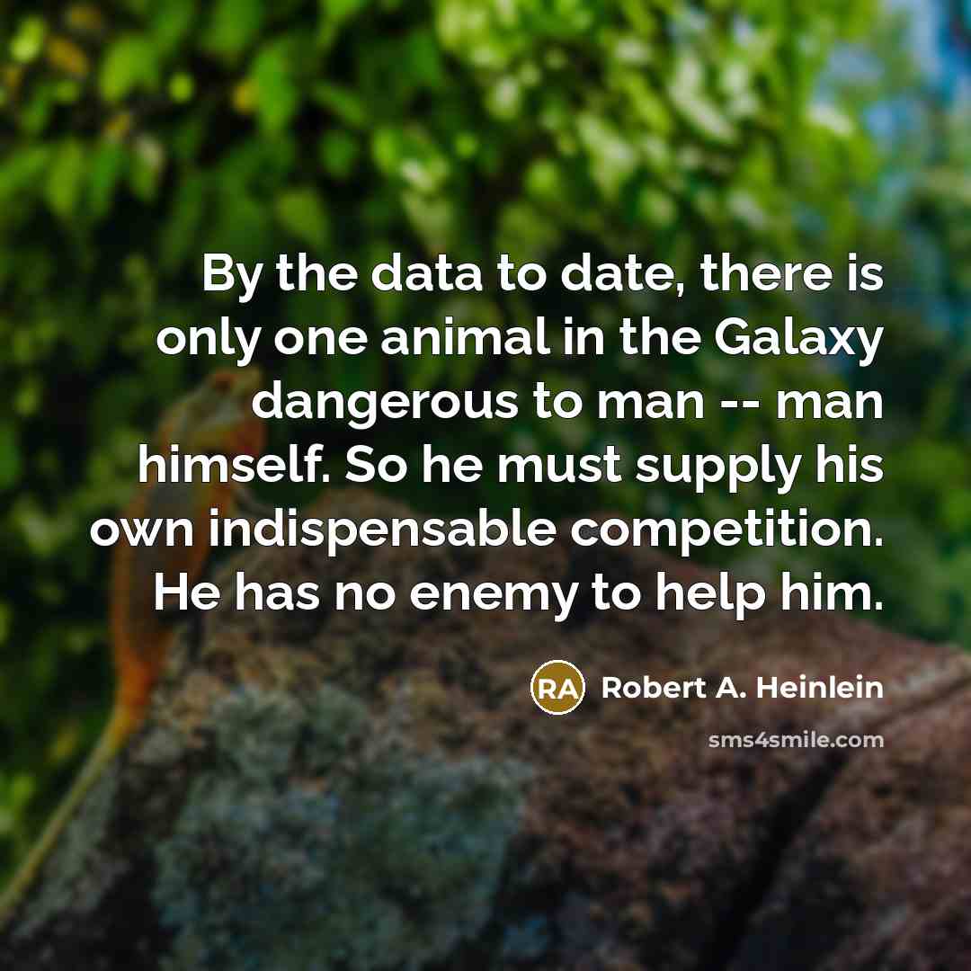 “By the data to date, there is only one animal…” quote by Robert A. Heinlein