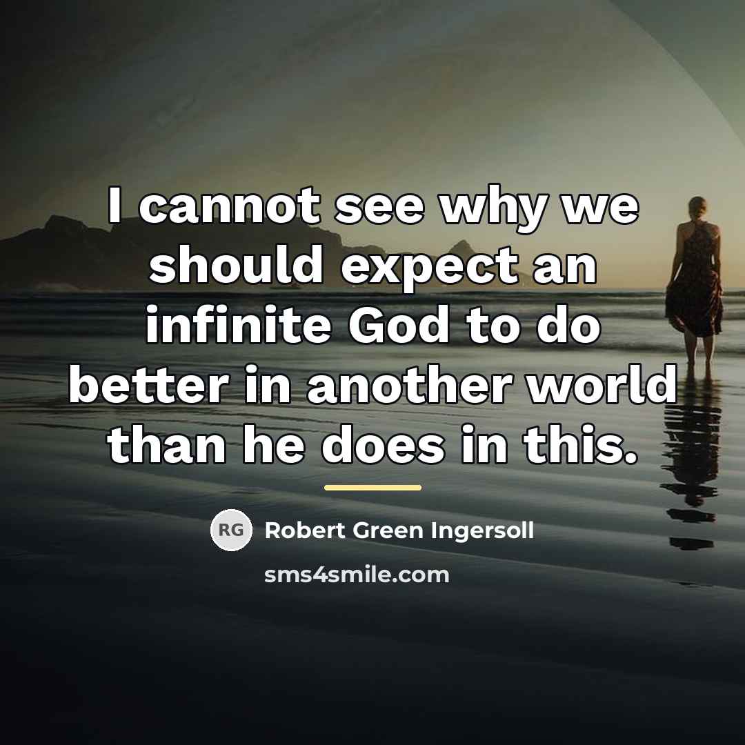 “I cannot see why we should expect an infinite God…” quote by Robert Green Ingersoll