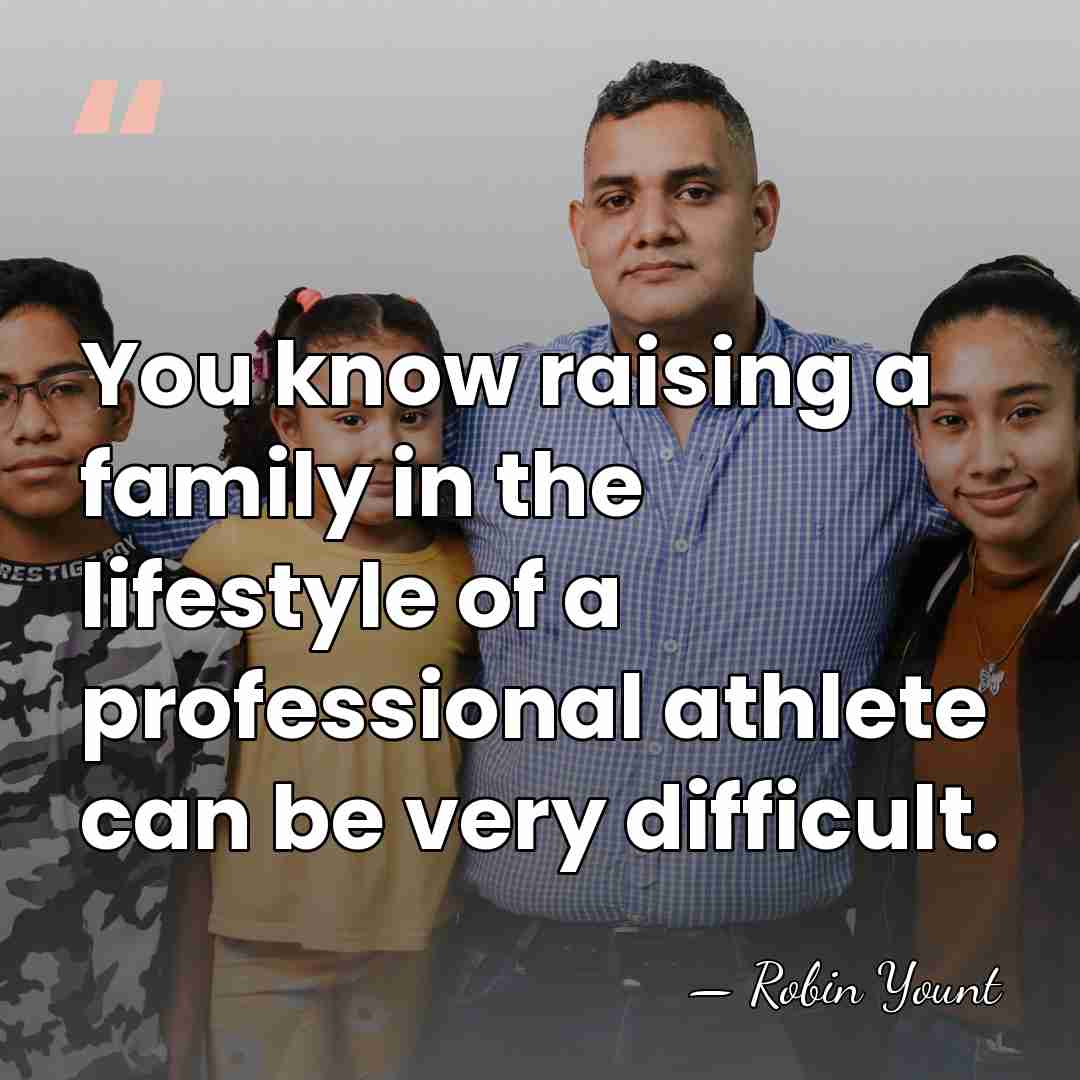 You know raising a family in the lifestyle of a professional athlete&hellip; - Robin Yount