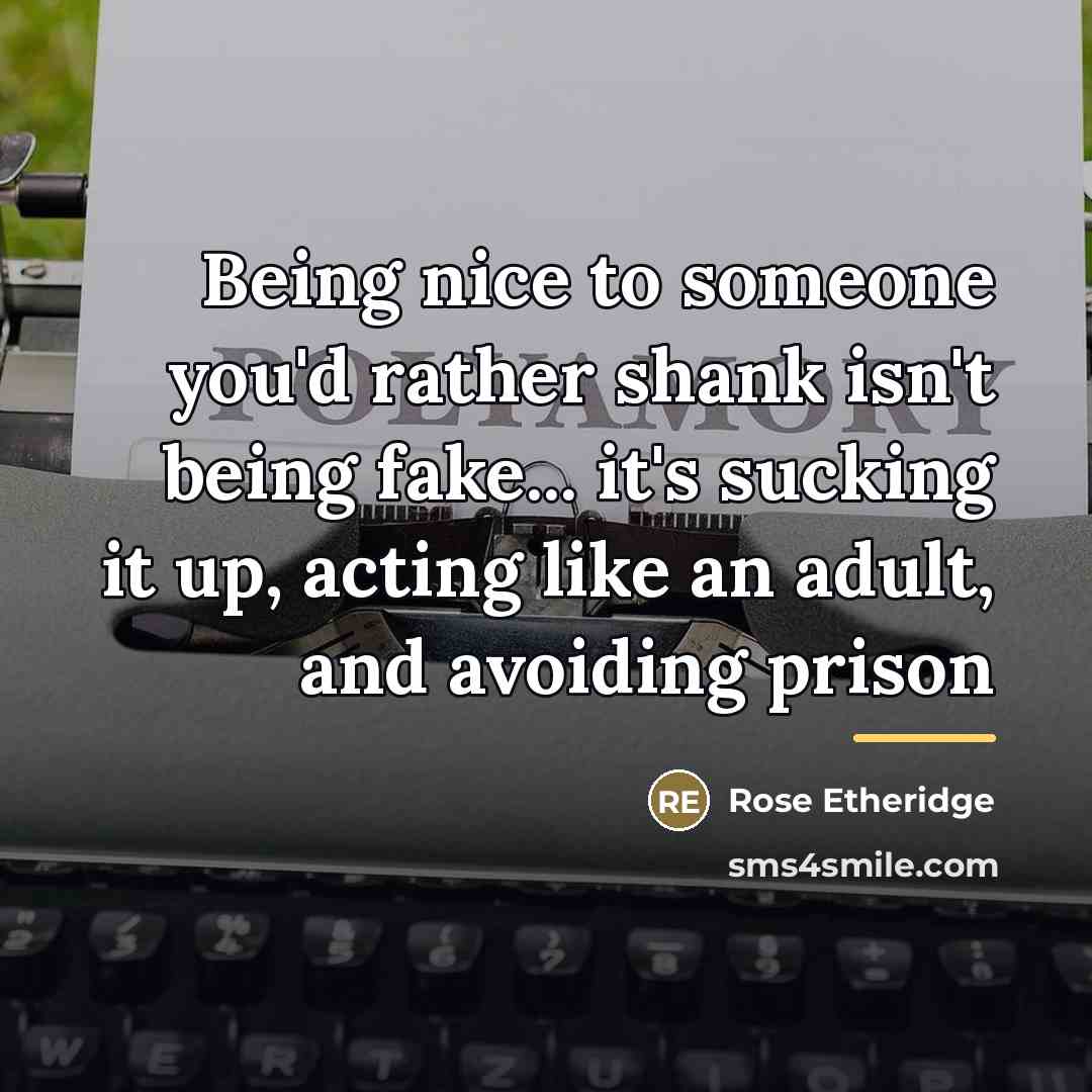 “Being nice to someone you'd rather shank isn't being fake...…” quote by Rose Etheridge
