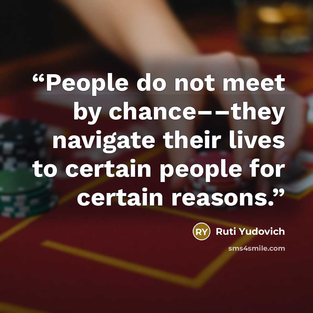 “People do not meet by chance––they navigate their lives to certain people for certain reasons.” quote by Ruti Yudovich