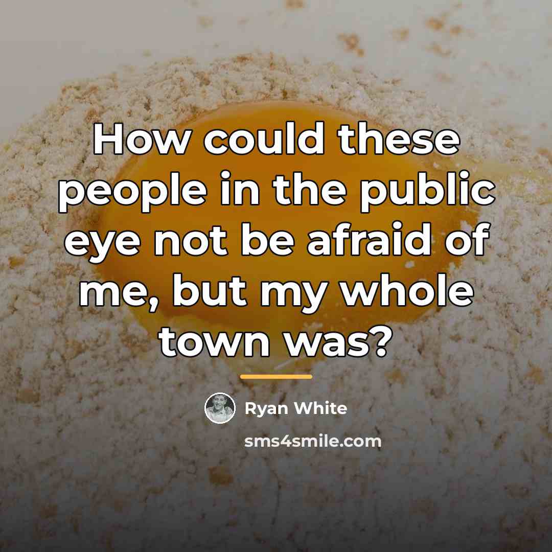 “How could these people in the public eye not be…” quote by Ryan White