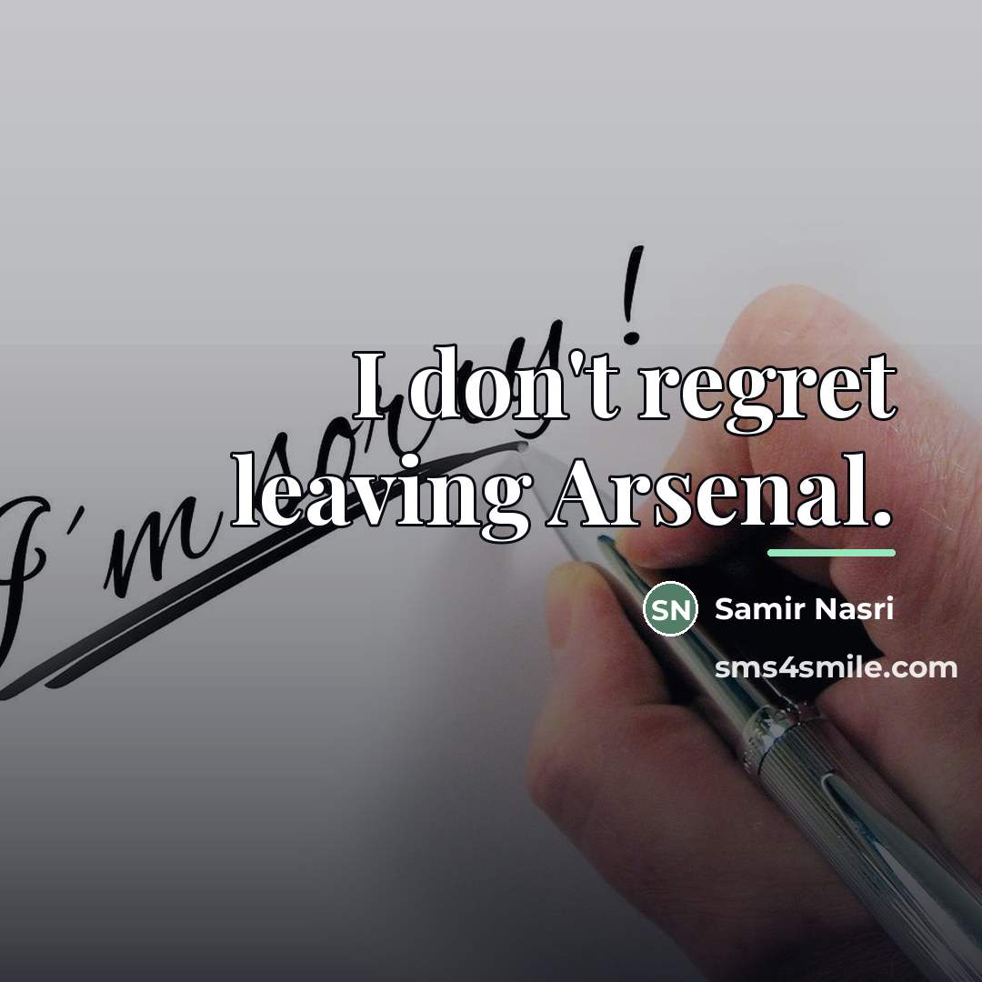 “I don't regret leaving Arsenal.…” quote by Samir Nasri