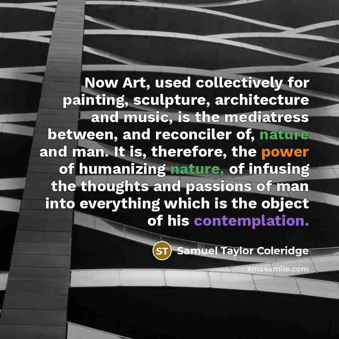 “Now Art, used collectively for painting, sculpture, architecture and music,…” quote by Samuel Taylor Coleridge
