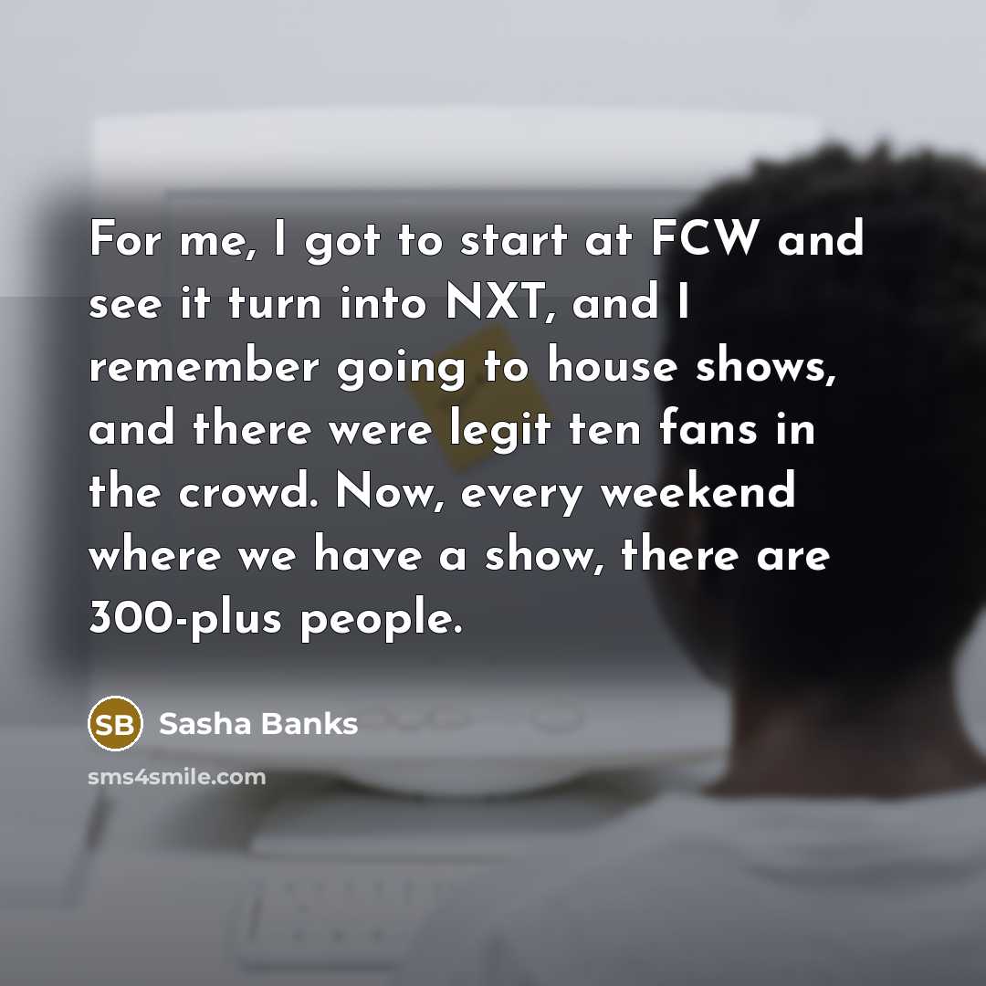 “For me, I got to start at FCW and see…” quote by Sasha Banks