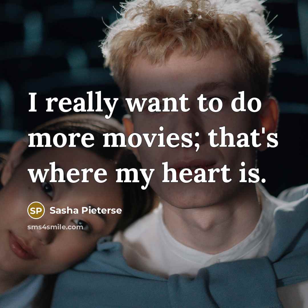 “I really want to do more movies; that's where my…” quote by Sasha Pieterse
