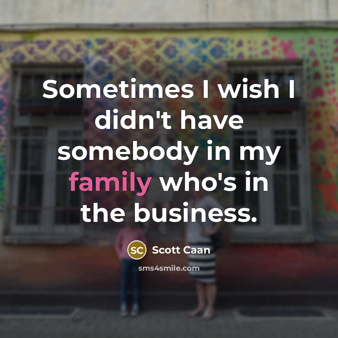 “Sometimes I wish I didn't have somebody in my family…” quote by Scott Caan