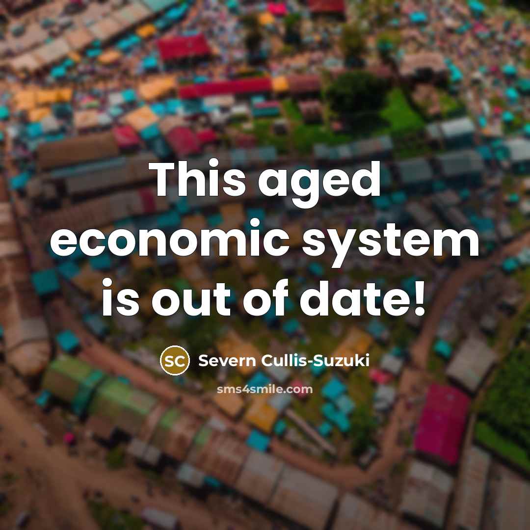 “This aged economic system is out of date!…” quote by Severn Cullis-Suzuki