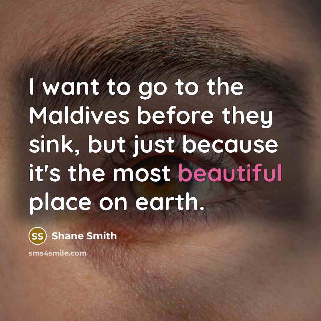 “I want to go to the Maldives before they sink,…” quote by Shane Smith