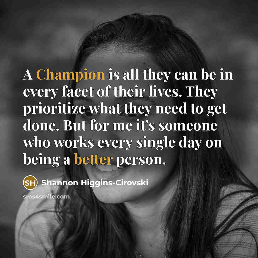 “A Champion is all they can be in every facet…” quote by Shannon Higgins-Cirovski