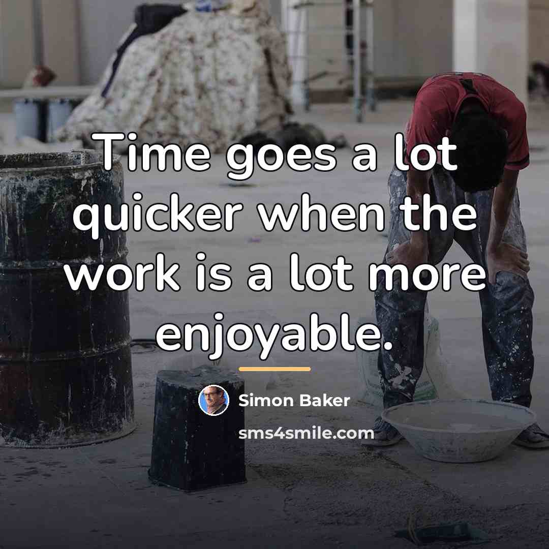 “Time goes a lot quicker when the work is a…” quote by Simon Baker