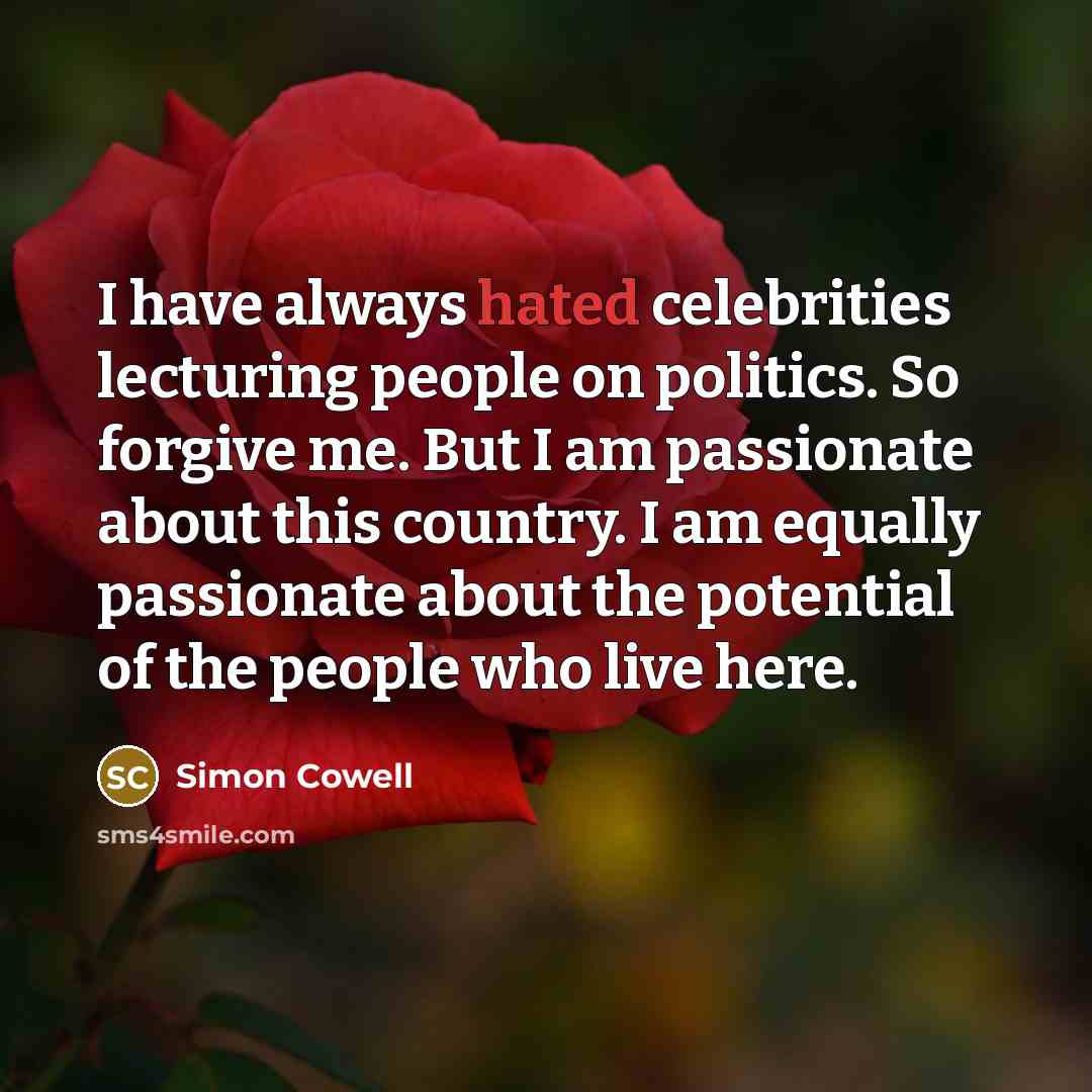 “I have always hated celebrities lecturing people on politics. So…” quote by Simon Cowell
