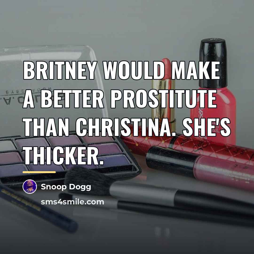 “Britney would make a better prostitute than Christina. She's thicker.…” quote by Snoop Dogg