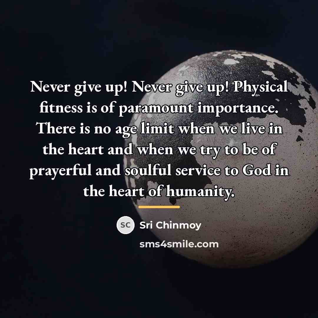 “Never give up! Never give up! Physical fitness is of…” quote by Sri Chinmoy