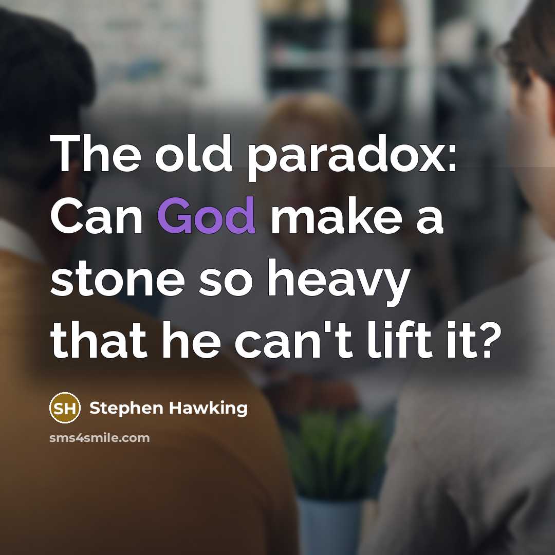 “The old paradox: Can God make a stone so heavy…” quote by Stephen Hawking