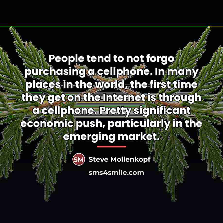 “People tend to not forgo purchasing a cellphone. In many…” quote by Steve Mollenkopf