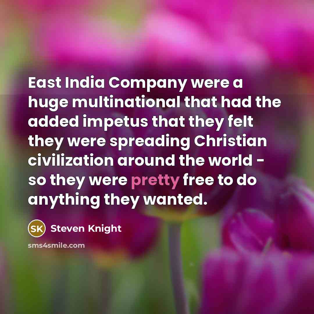 “East India Company were a huge multinational that had the…” quote by Steven Knight