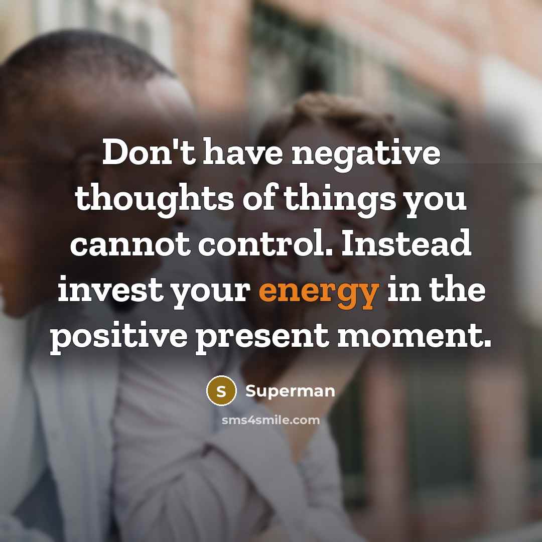 “Don't have negative thoughts of things you cannot control. Instead…” quote by Superman
