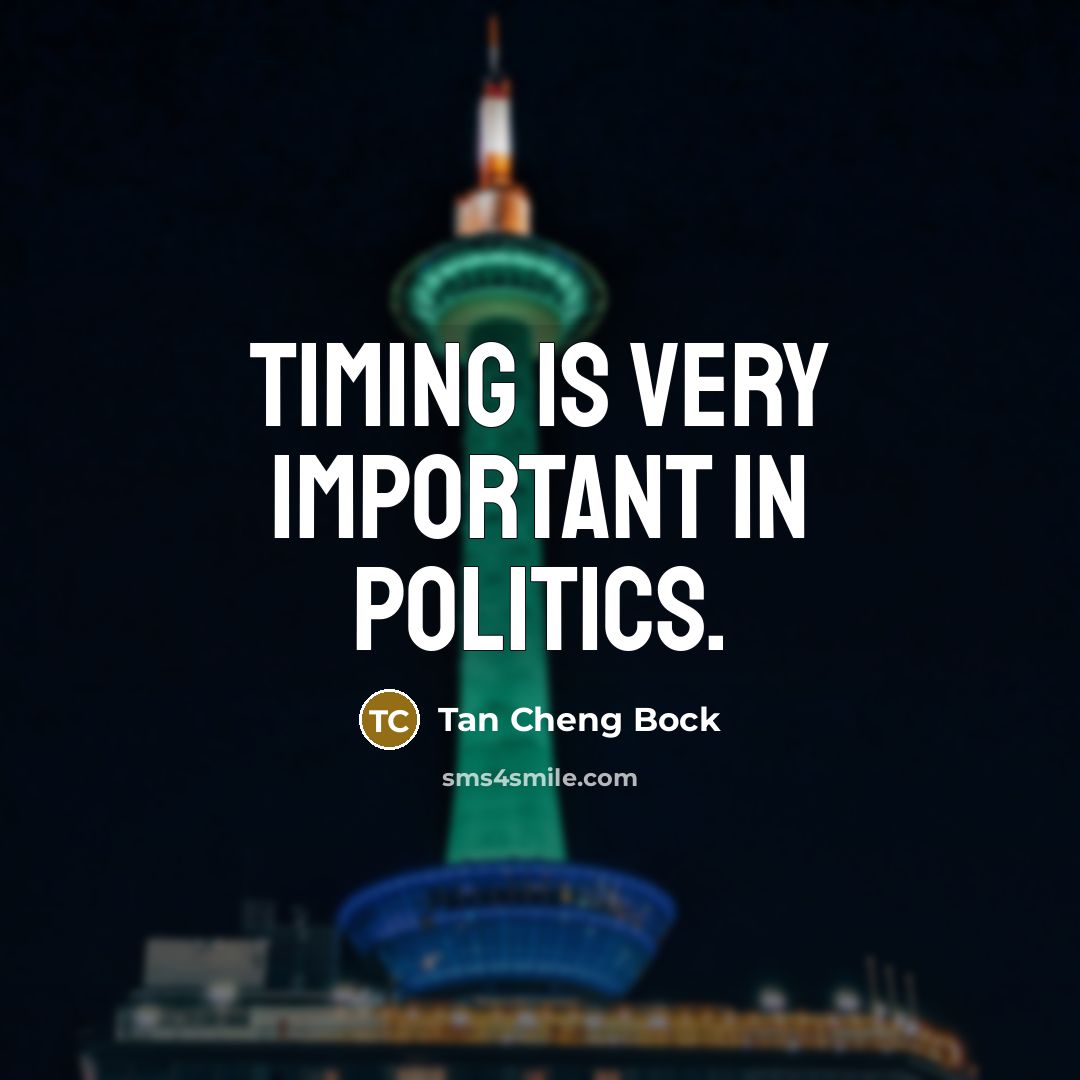“Timing is very important in politics.…” quote by Tan Cheng Bock