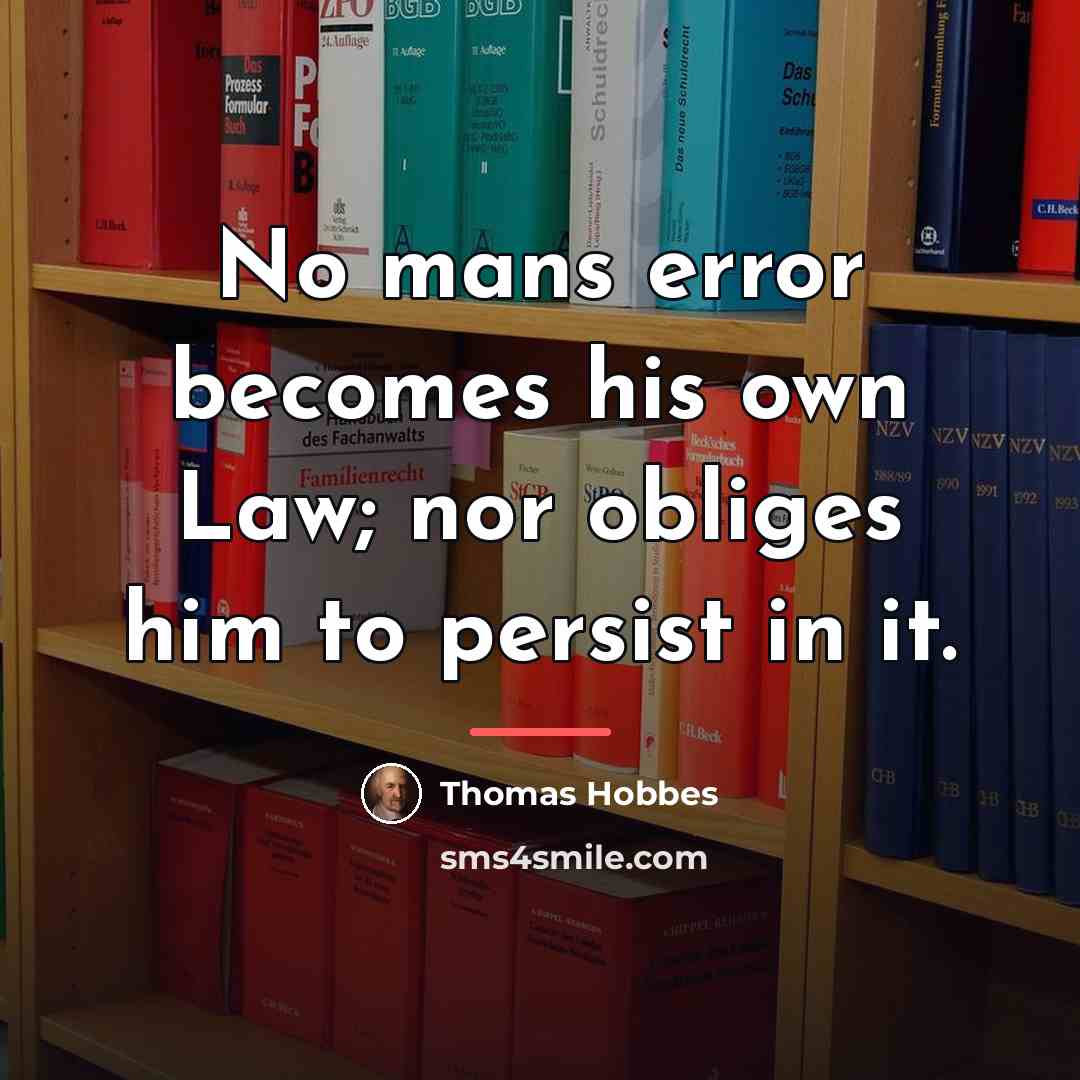 “No mans error becomes his own Law; nor obliges him…” quote by Thomas Hobbes