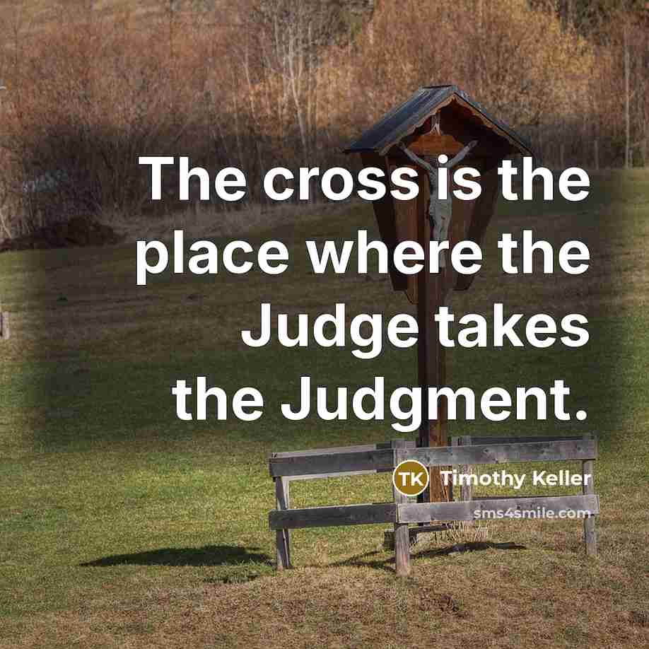 “The cross is the place where the Judge takes the…” quote by Timothy Keller