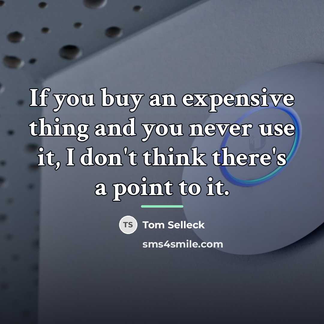 “If you buy an expensive thing and you never use…” quote by Tom Selleck