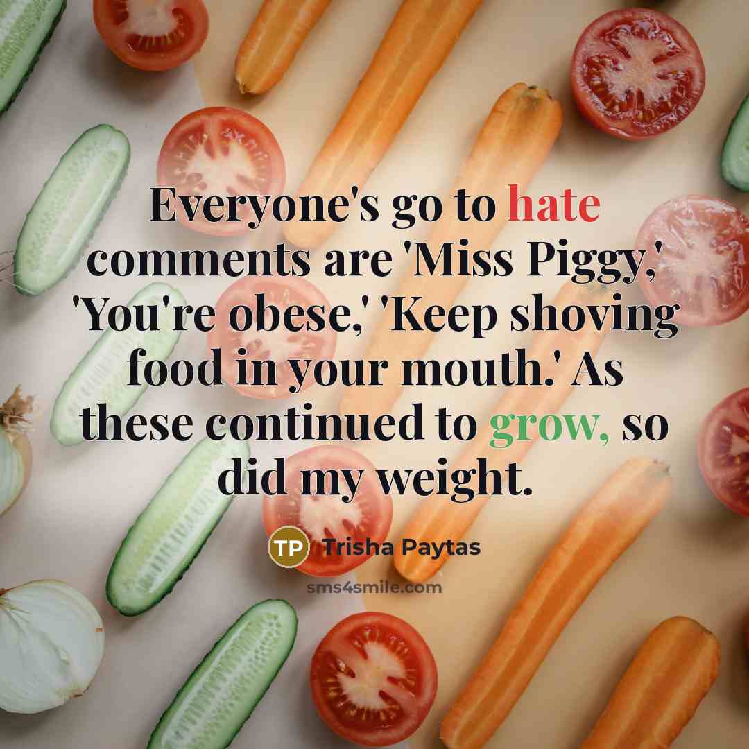 “Everyone's go to hate comments are 'Miss Piggy,' 'You're obese,'…” quote by Trisha Paytas