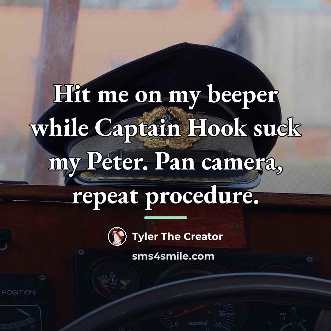 “Hit me on my beeper while Captain Hook suck my…” quote by Tyler The Creator