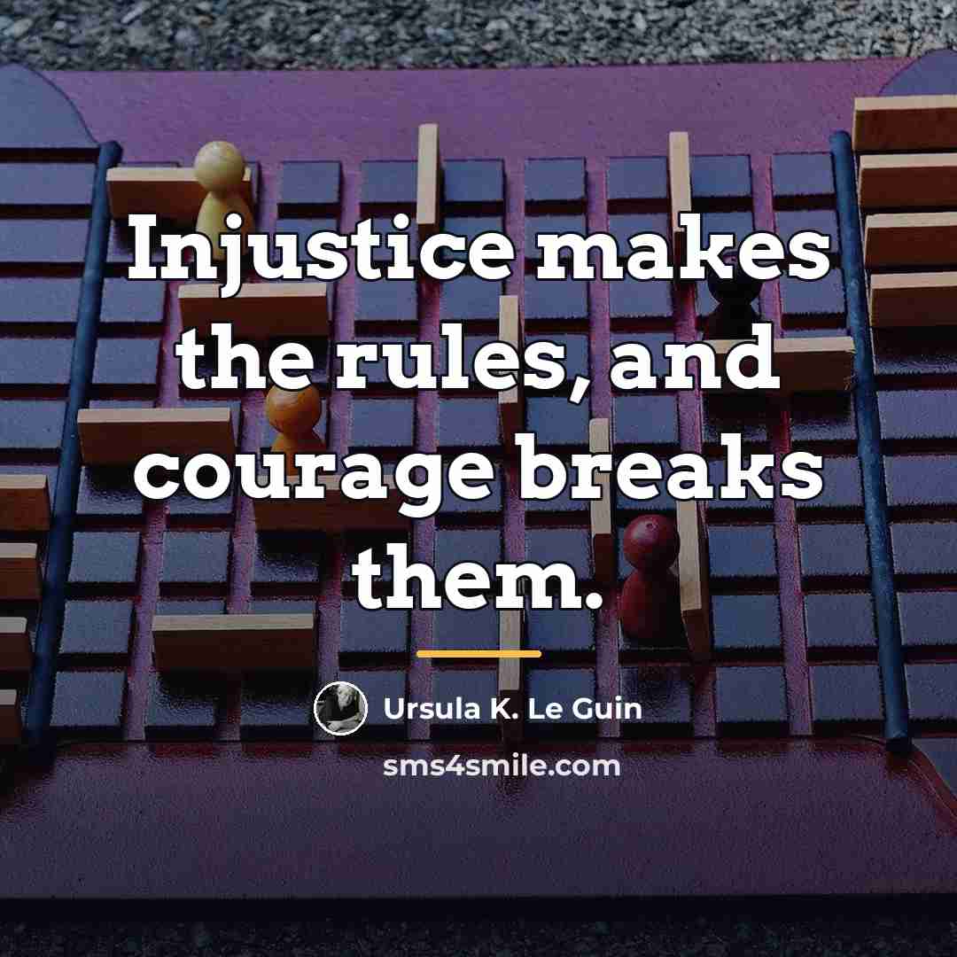 “Injustice makes the rules, and courage breaks them.…” quote by Ursula K. Le Guin