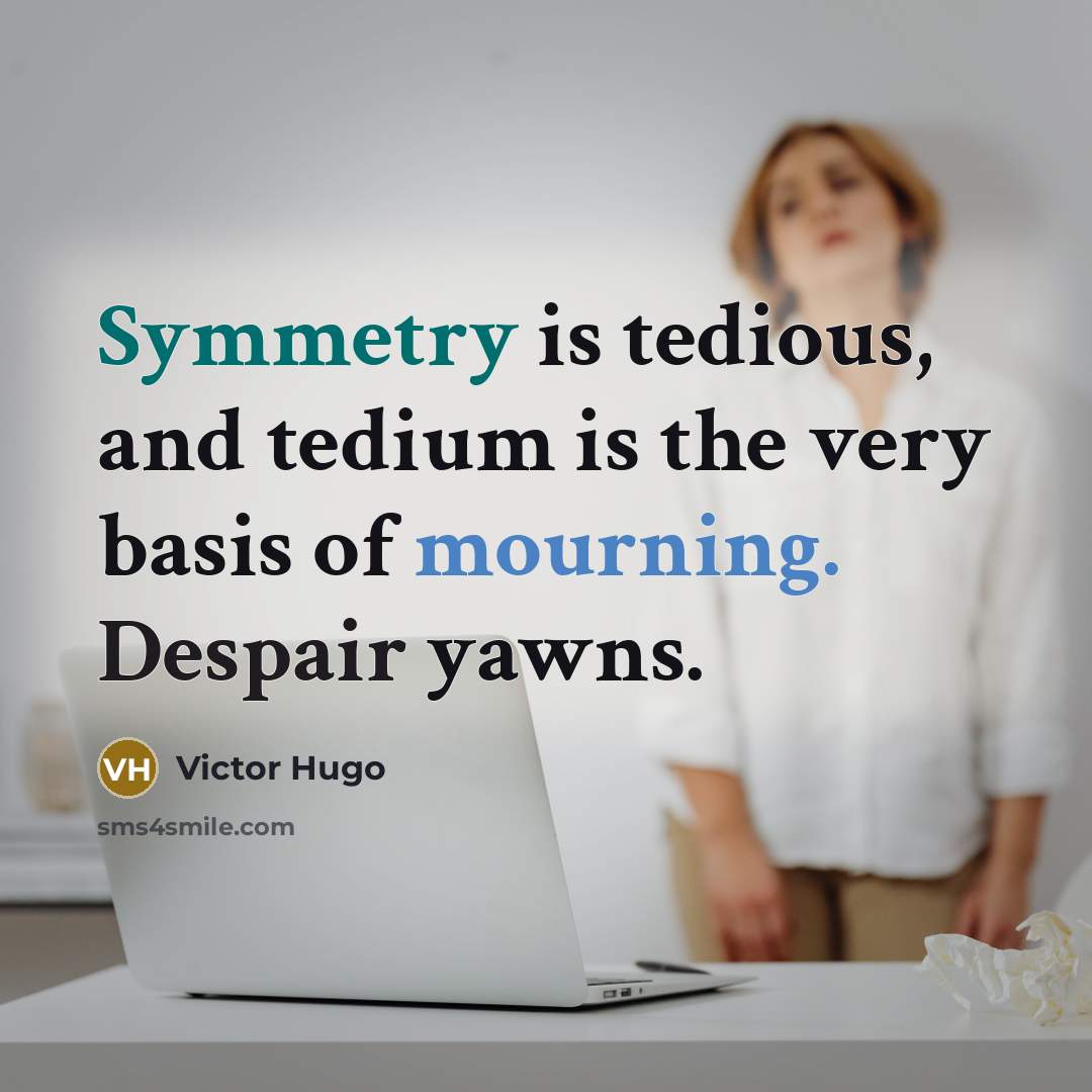“Symmetry is tedious, and tedium is the very basis of…” quote by Victor Hugo
