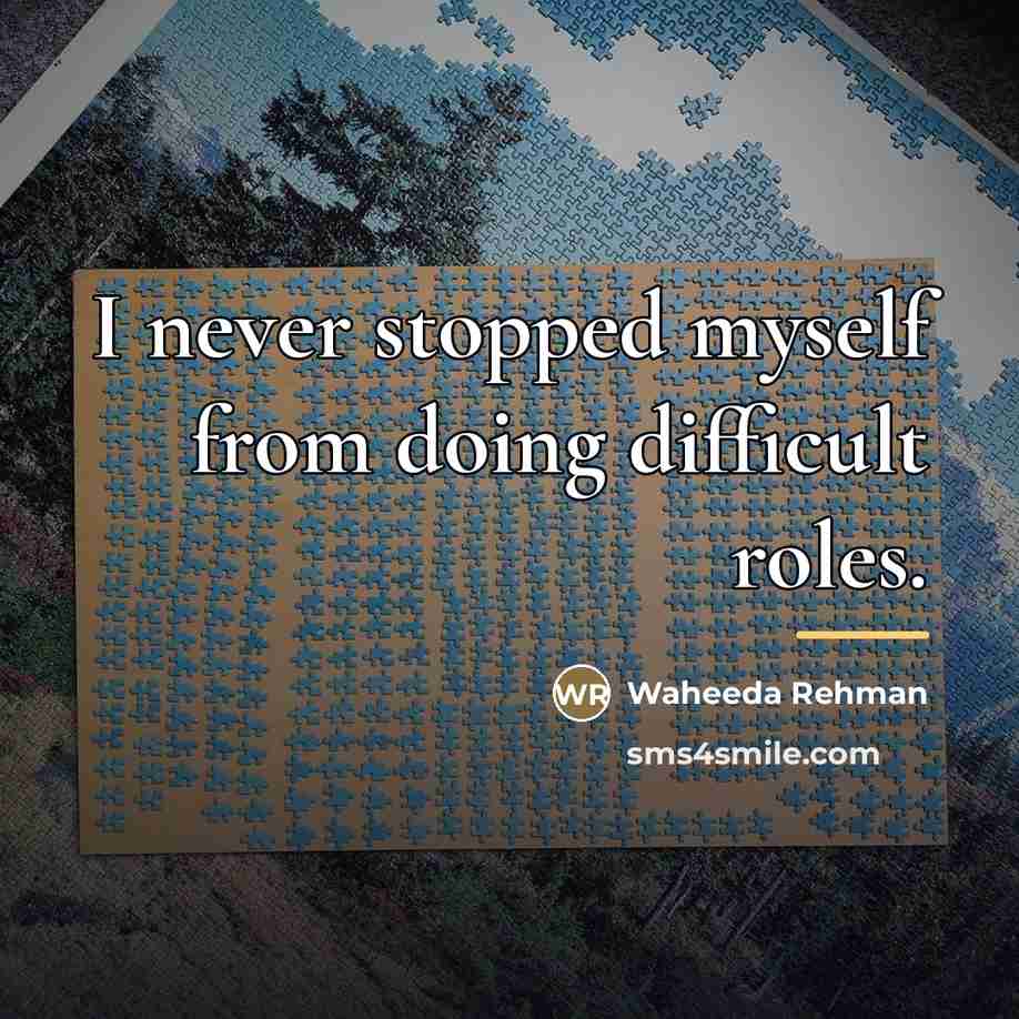 “I never stopped myself from doing difficult roles.…” quote by Waheeda Rehman