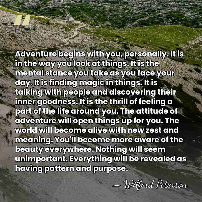 Adventure begins with you, personally. It is in the way you look&hellip; - Wilferd Peterson
